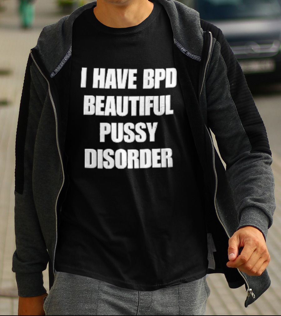 I Have Bpd Beautiful Pussy Disorder White Text Bold Black T-Shirt