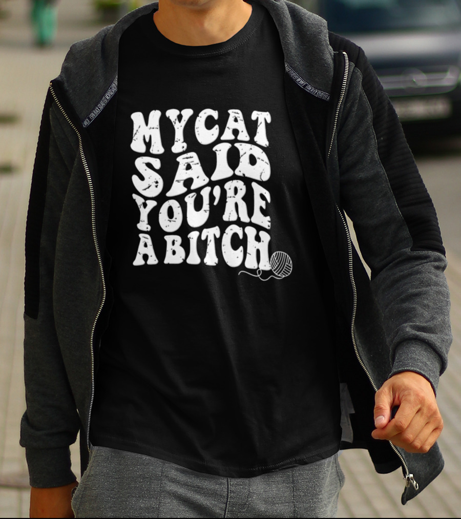 My Cat Said You're A Bitch With Yarn Ball T-Shirt