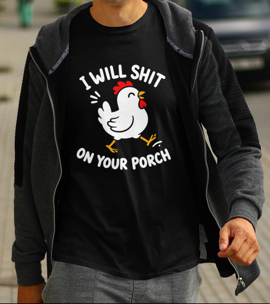I Will Shit On Your Porch Chicken T-Shirt