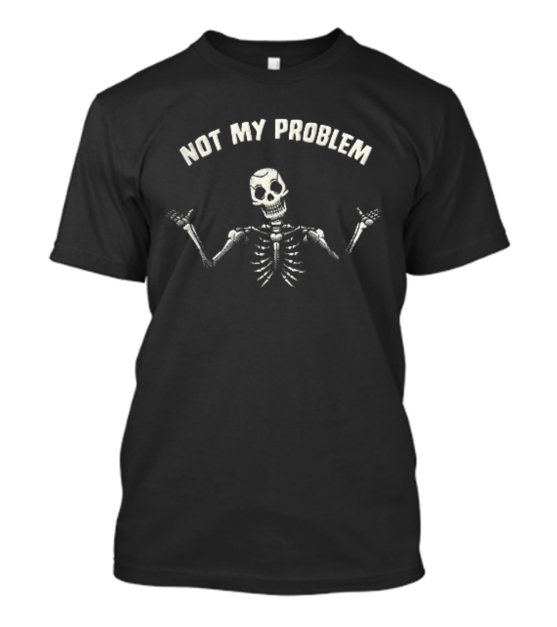 Not My Problem Skeleton Shrugging Hands Raised T-Shirt