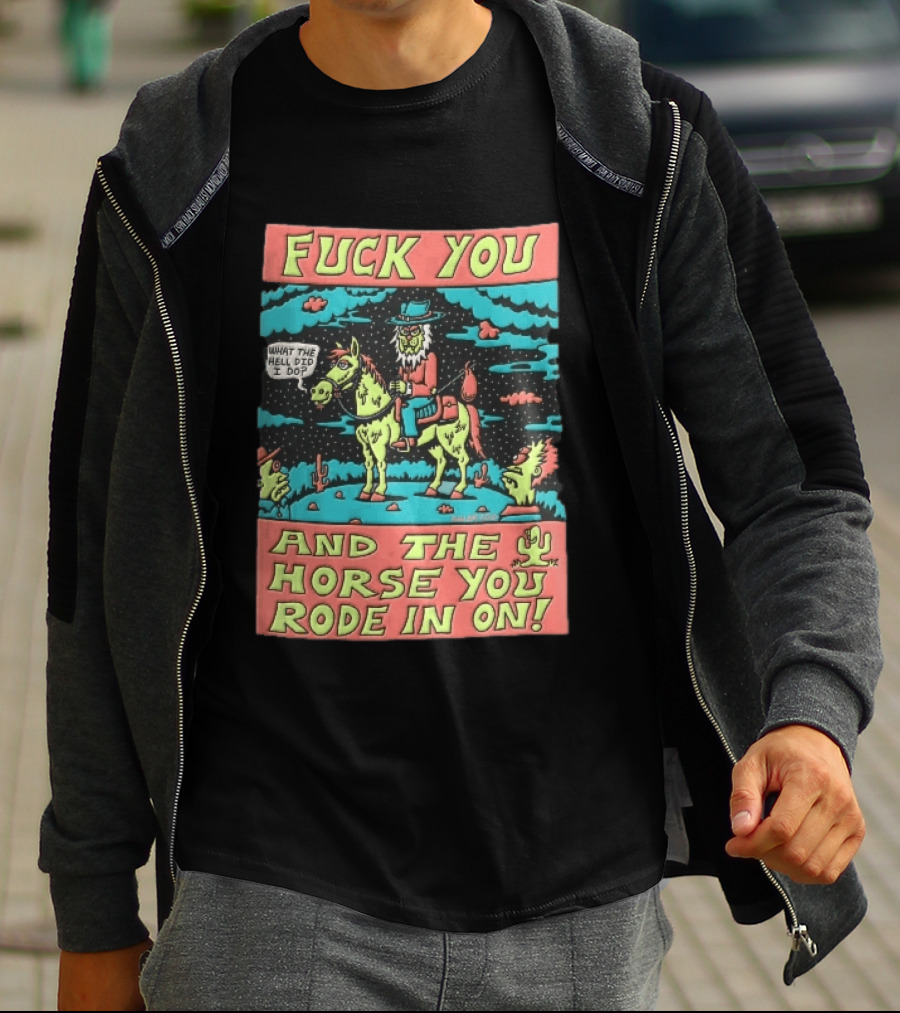 Fuck You And The Horse You Rode In On What The Hell Did I Do Cartoon Green Cowboy Desert Night T-Shirt