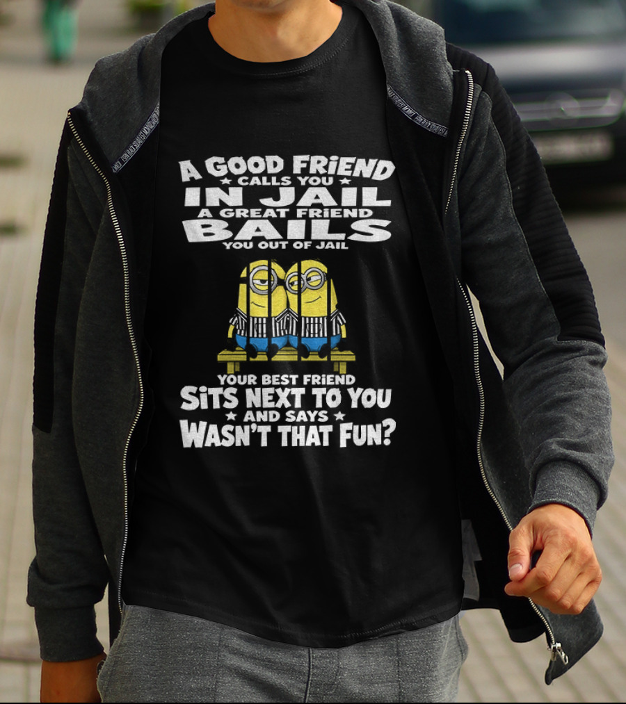 A Good Friend Calls You In Jail Minions Prison Stripes Best Friend Sits Next Wasn't That Fun T-Shirt