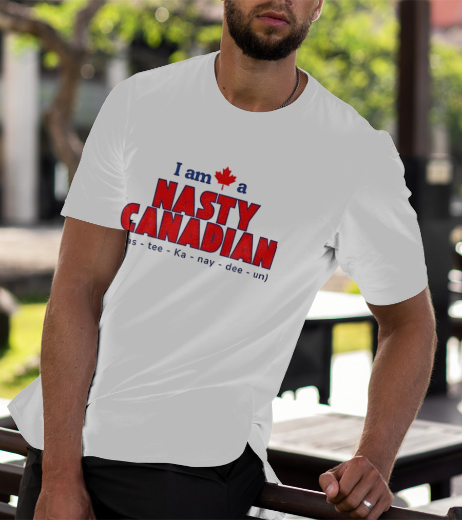 I Am A Nasty Canadian Nas Ka Nay Dee Un Maple Leaf T-Shirt