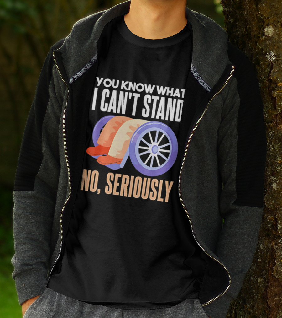 You Know What I Can't Stand No Seriously Wheelchair Humor Wheelchair Joke T-Shirt