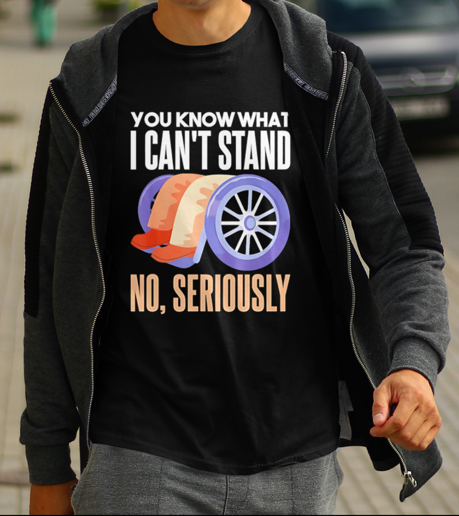 You Know What I Can't Stand No Seriously Wheelchair Humor Wheelchair Joke T-Shirt