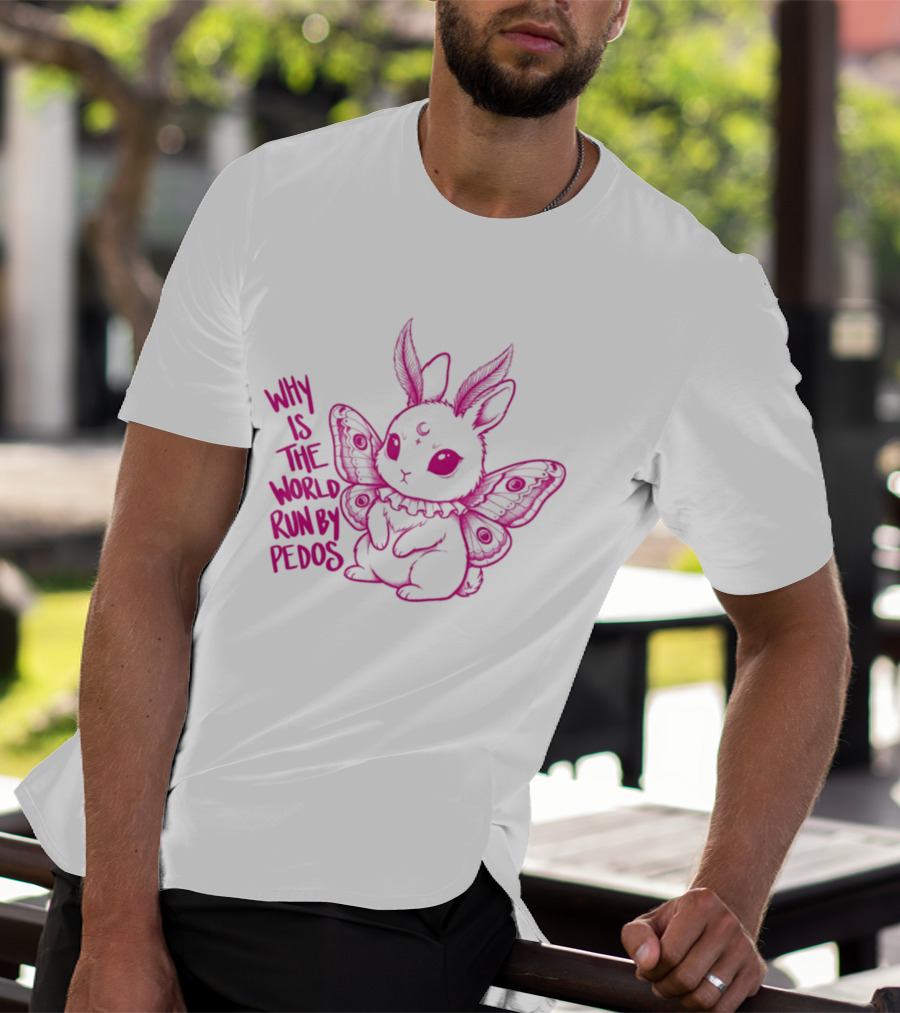Why Is The World Run By Pedos Moth Bunny T-Shirt