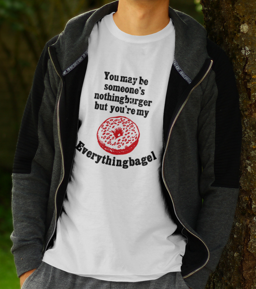 You May Be Someone's Nothingburger But You're My Everything Bagel Red Bagel T-Shirt