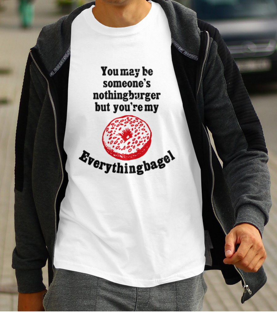 You May Be Someone's Nothingburger But You're My Everything Bagel Red Bagel T-Shirt