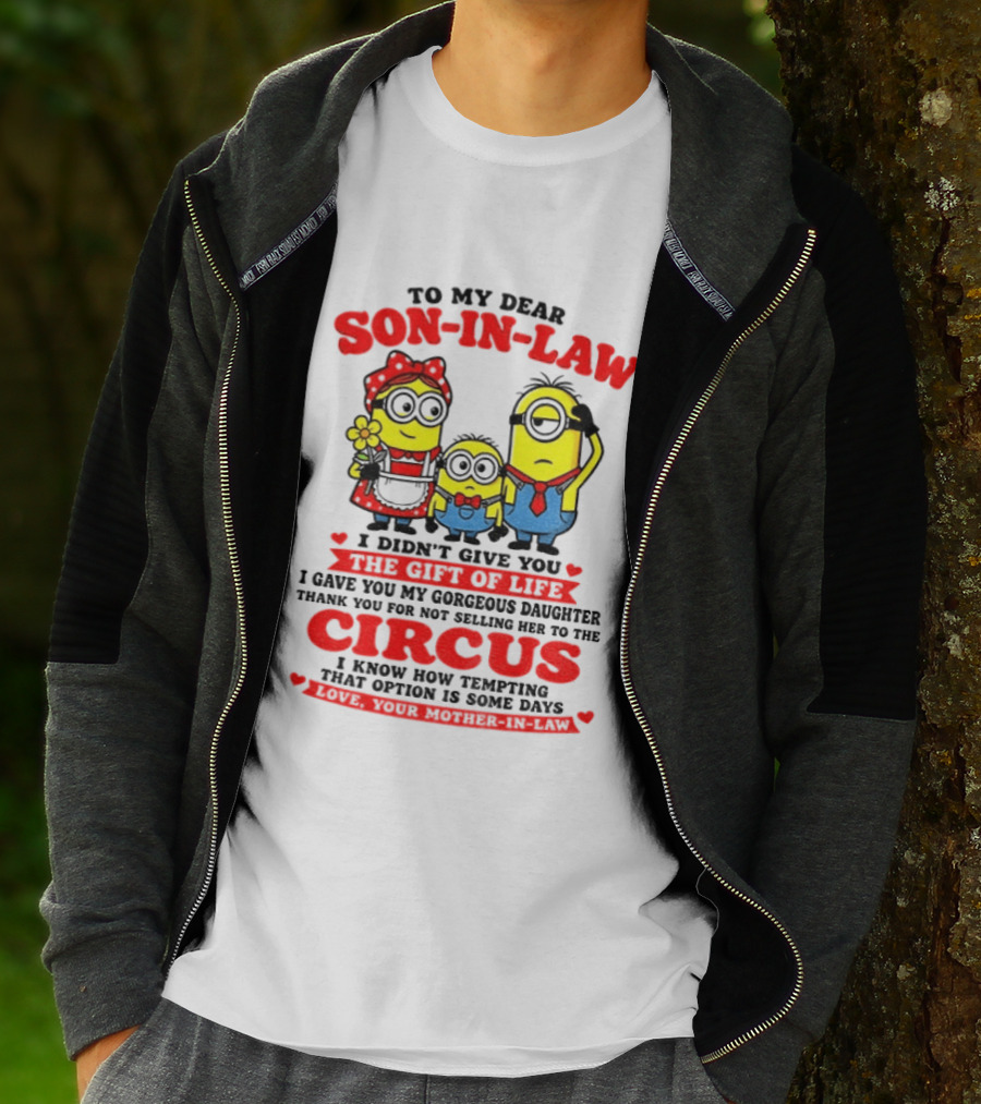 To My Dear Son In Law I Didn't Give You The Gift Of Life Minion Family Circus T-Shirt