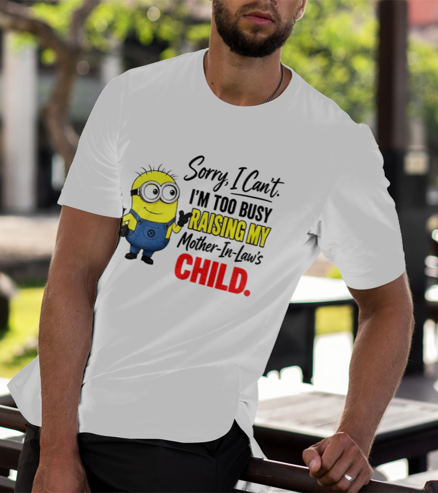 Minion Sorry I Can't I'm Too Busy Raising My Mother In Law's Child T-Shirt