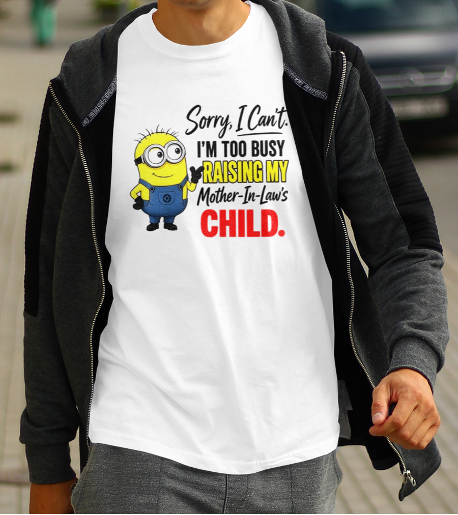 Minion Sorry I Can't I'm Too Busy Raising My Mother In Law's Child T-Shirt