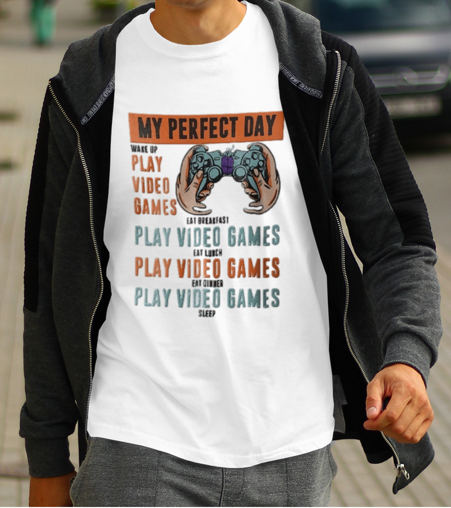 My Perfect Day Wake Up Play Video Games Eat Breakfast Play Video Games Lunch Play Video Games Dinner Play Video Games Sleep Hands Holding Controller T-Shirt