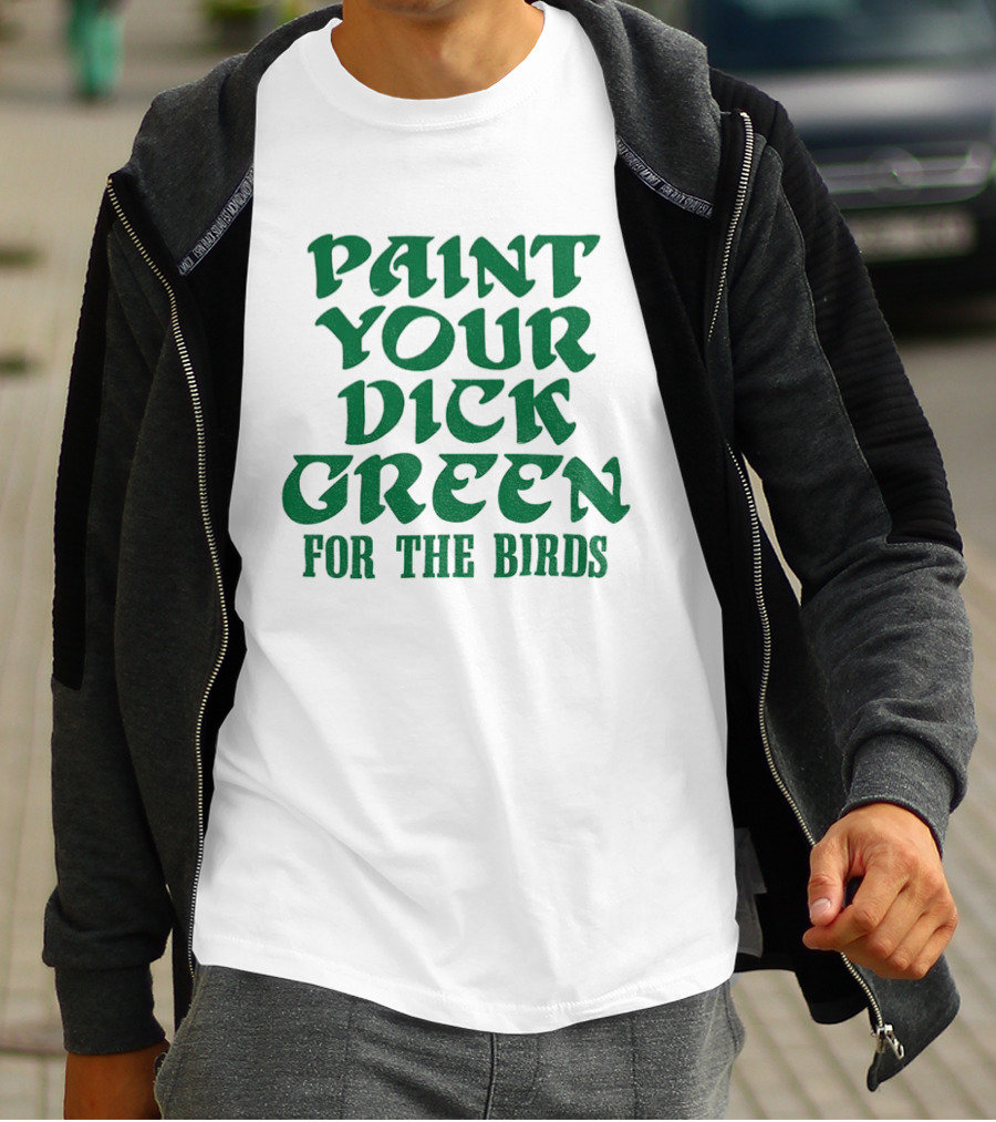 Paint Your Dick Green For The Birds Philadelphia Eagles T-Shirt