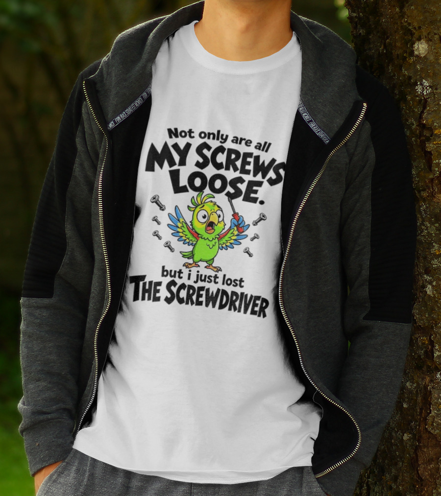 Not Only Are All My Screws Loose Parrot Bird But I Just Lost The Screwdriver T-Shirt