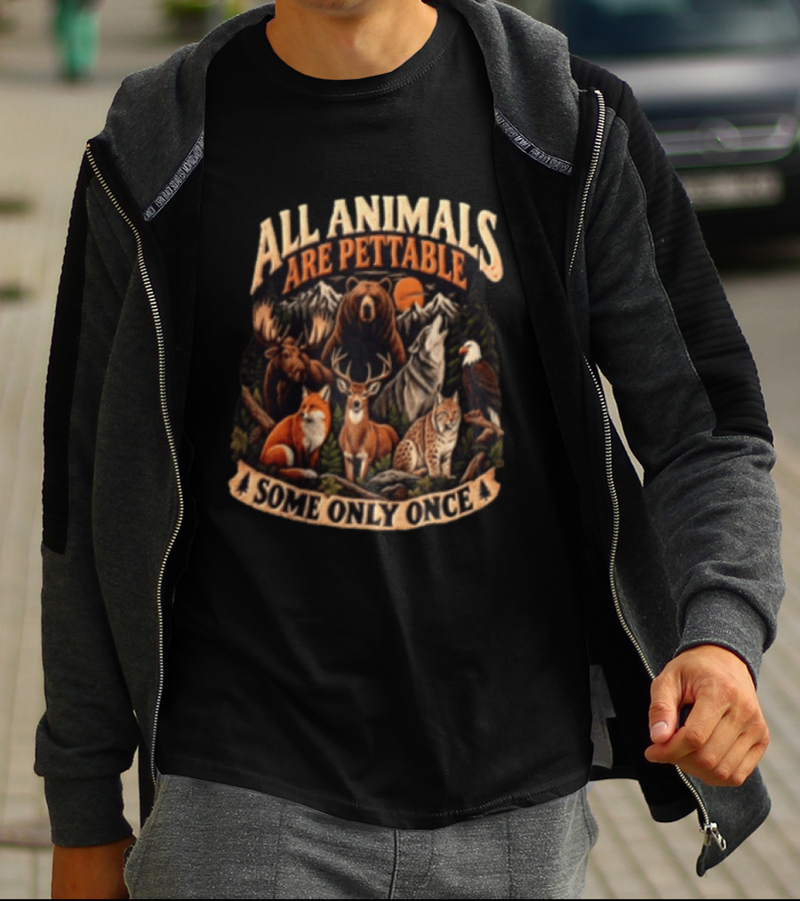 All Animals Are Pettable Some Only Once Bear Moose Wolf Deer Fox Lynx Nature Wildlife Adventure T-Shirt