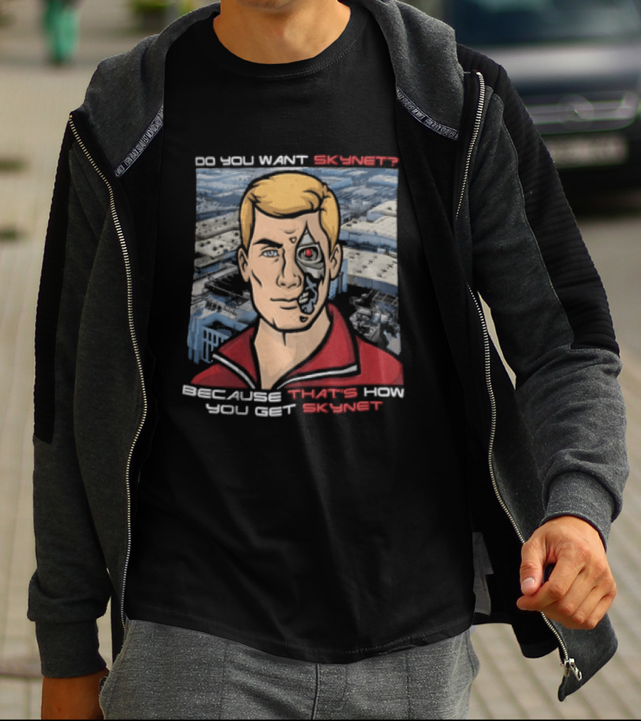 Do You Want Skynet Because That's How You Get Skynet T-Shirt