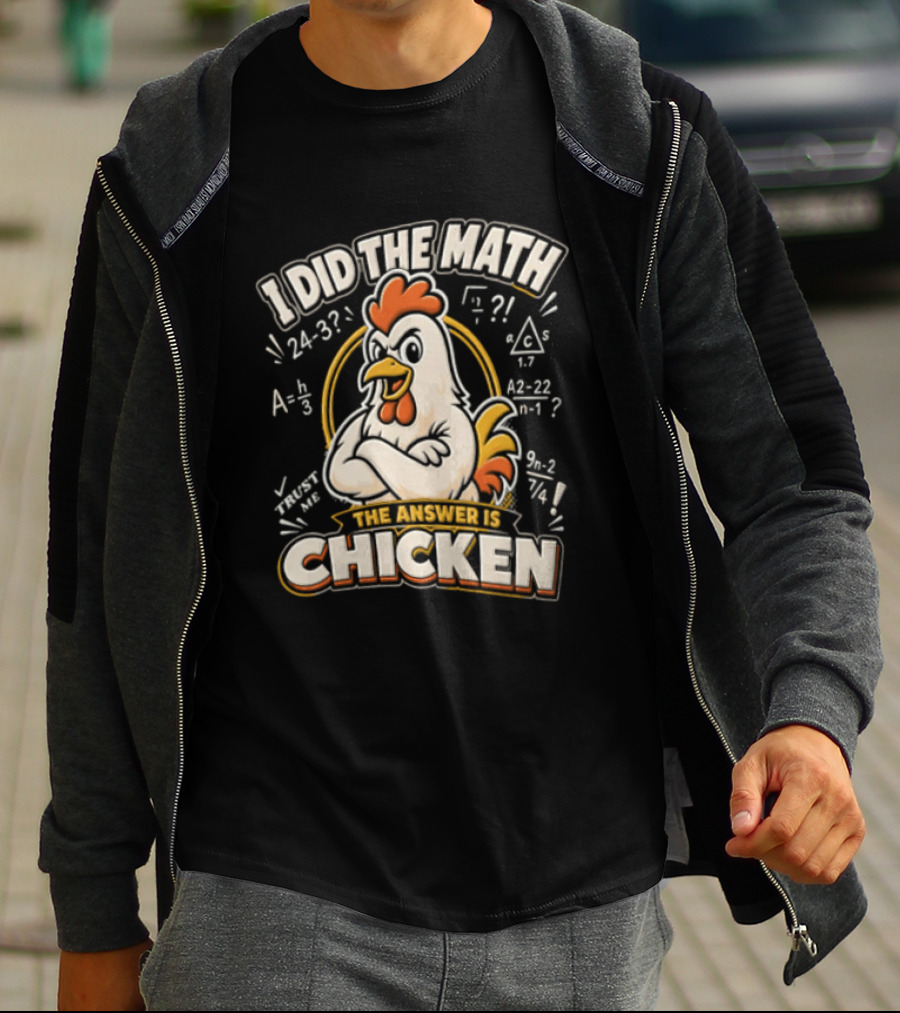 I Did The Math The Answer Is Chicken Rooster Math Teacher 24 32 A2 1 4x 3x 5x 1 2 3 24 32 302 7 T-Shirt