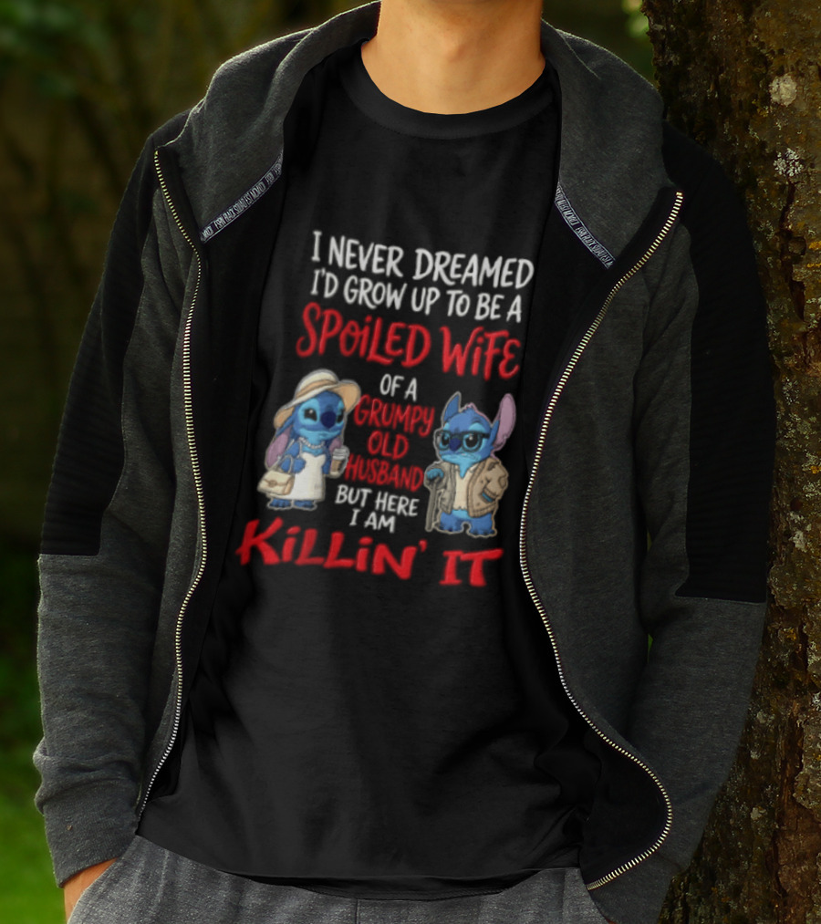 I Never Dreamed I'd Grow Up To Be A Spoiled Wife Of A Grumpy Old Husband But Here I Am Killin' It Stitch Characters T-Shirt