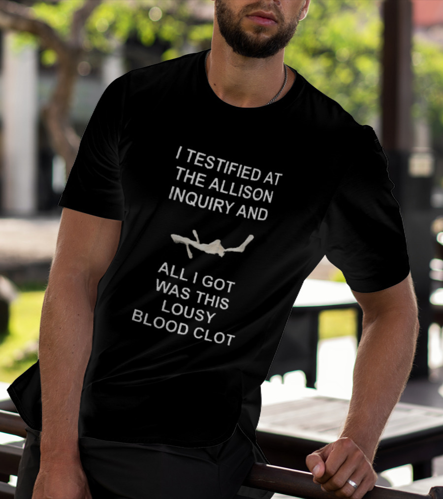 I Testified At The Allison Inquiry And All I Got Was This Lousy Blood Clot T-Shirt