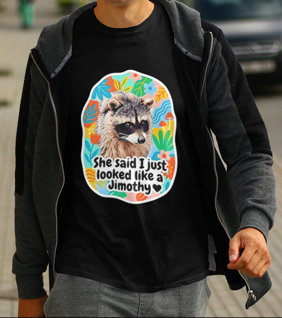 Raccoon She Said I Just Looked Like A Jimothy Colorful Floral T-Shirt