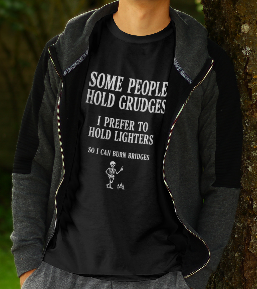 Some People Hold Grudges I Prefer To Hold Lighters So I Can Burn Bridges Skeleton Flame T-Shirt