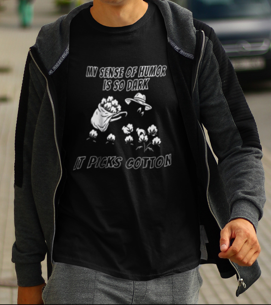 My Sense Of Humor Is So Dark It Picks Cotton T-Shirt