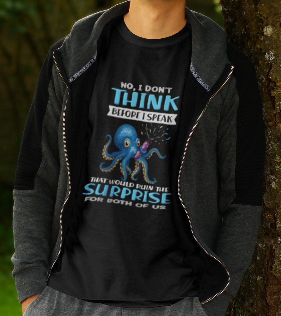 No I Don't Think Before I Speak Octopus Surprise For Both Of Us T-Shirt