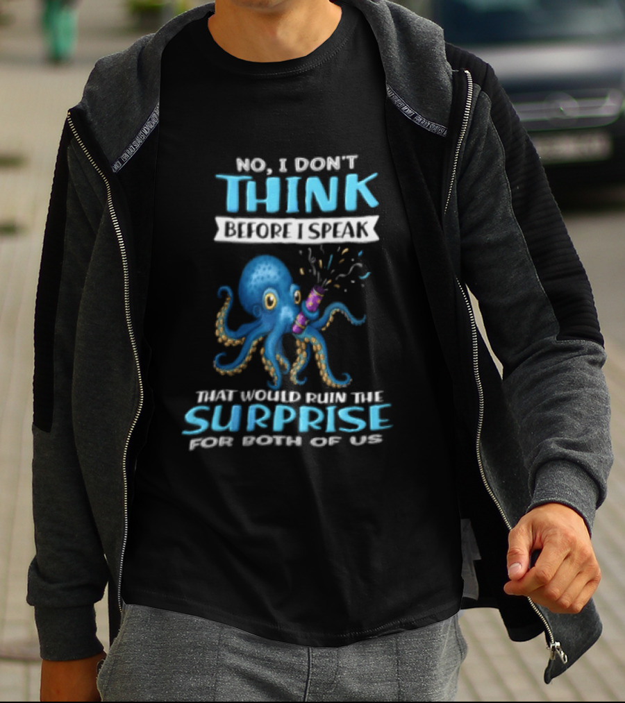 No I Don't Think Before I Speak Octopus Surprise For Both Of Us T-Shirt