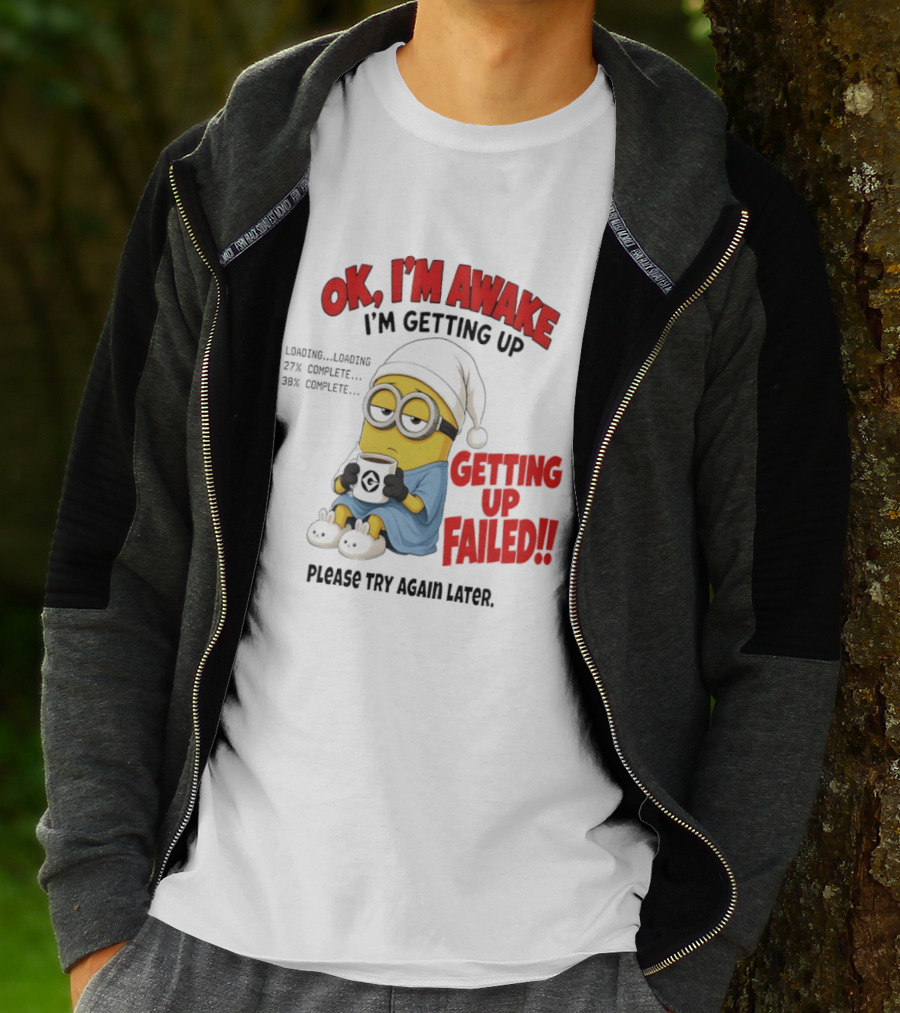 Minion OK I'm Awake Getting Up Failed Please Try Again Later T-Shirt