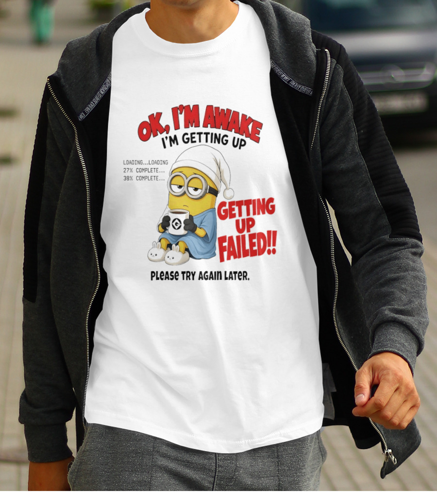 Minion OK I'm Awake Getting Up Failed Please Try Again Later T-Shirt