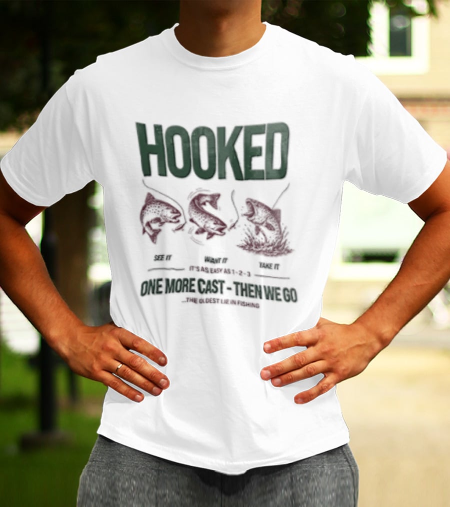 Hooked See It Want It Take It Easy As 1 2 3 One More Cast Oldest Lie In Fishing T-Shirt