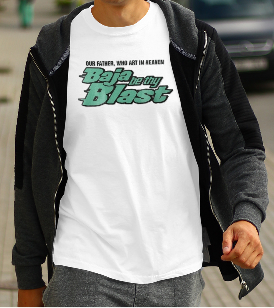 Our Father Who Art In Heaven Baja Be Thy Blast T-Shirt