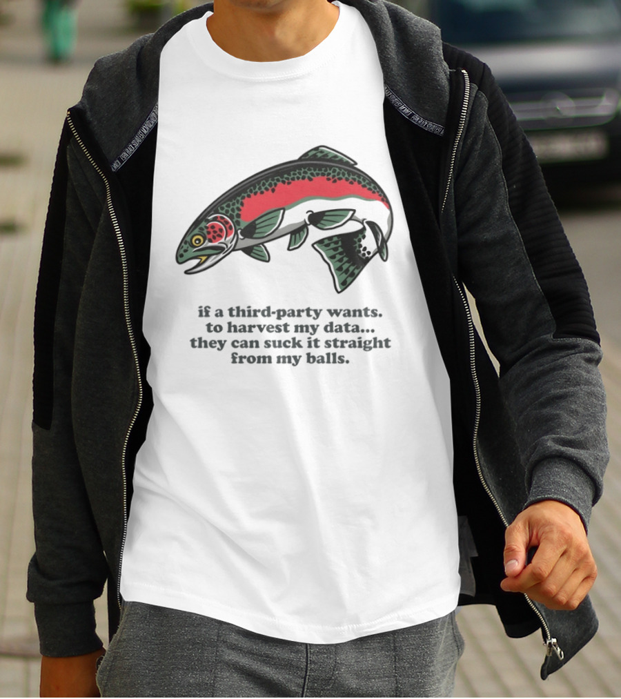 Rainbow Trout If A Third Party Wants To Harvest My Data They Can Suck It Straight From My Baits T-Shirt