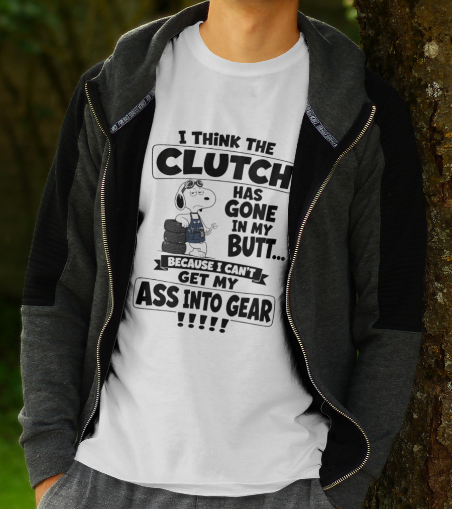 Snoopy I Think The Clutch Has Gone In My Butt Because I Can't Get My Ass Into Gear T-Shirt