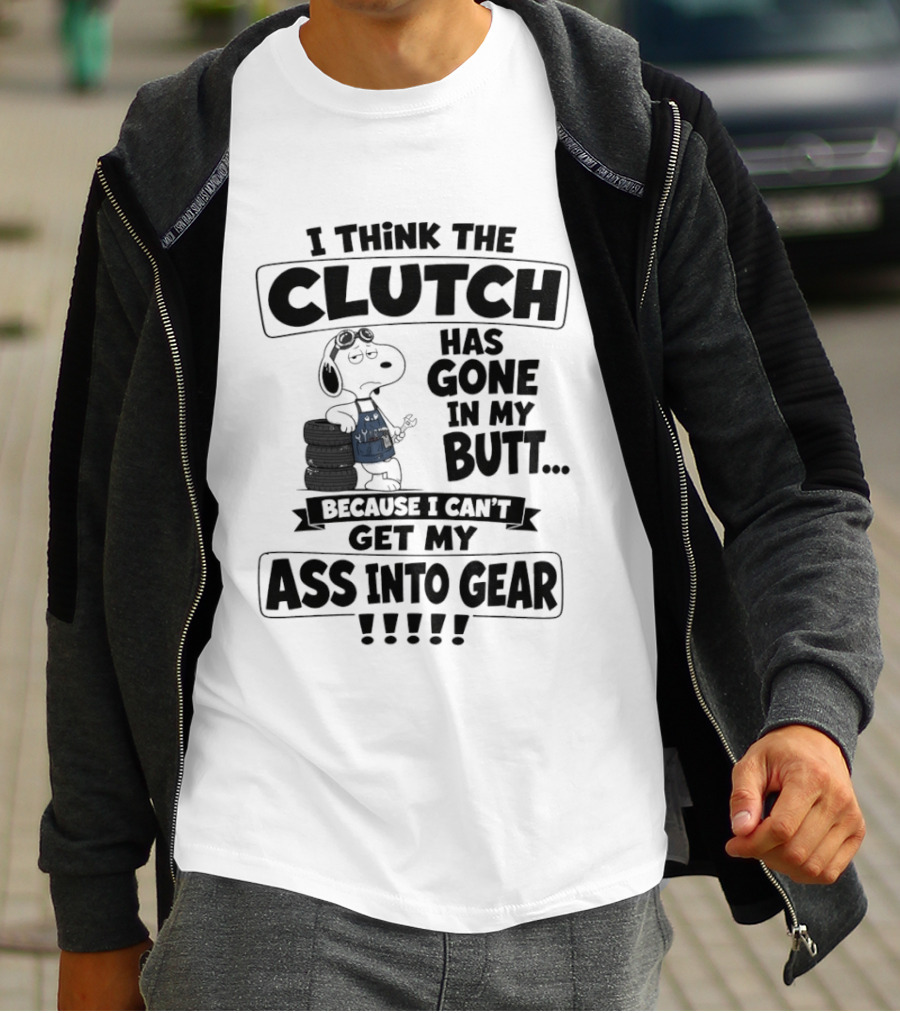 Snoopy I Think The Clutch Has Gone In My Butt Because I Can't Get My Ass Into Gear T-Shirt