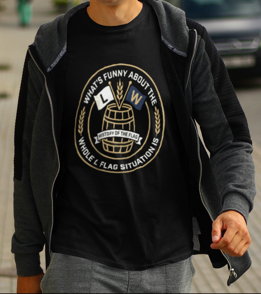What's Funny About The Whole L Flag Situation Is W Barrel T-Shirt