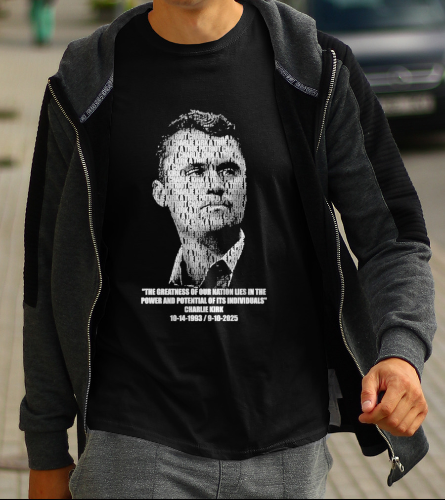 Charlie Kirk The Greatness Of Our Nation Lies In The Power And Potential Of Its Individuals T-Shirt