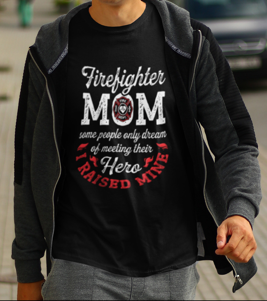 Firefighter Mom Some People Only Dream Hero I Raised Mine T-Shirt