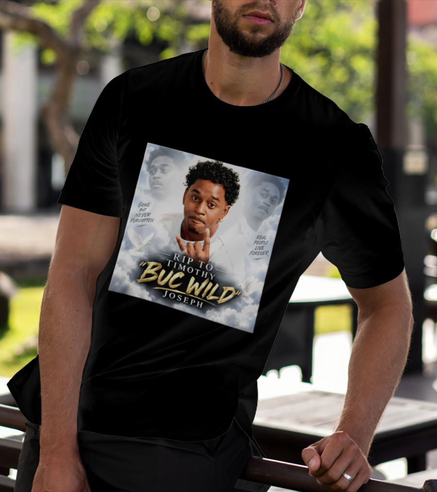 RIP Timothy "Buc Wild" Joseph Gone But Never Forgotten Real People Live Forever T-Shirt