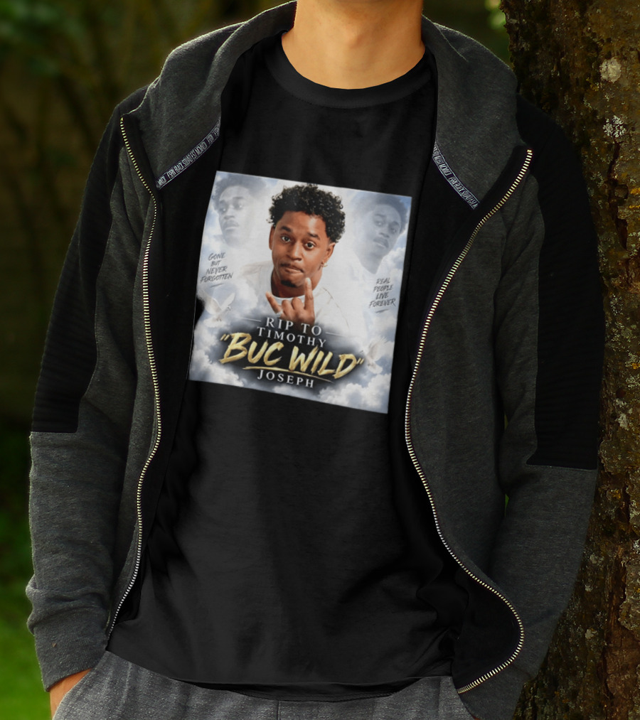 RIP Timothy "Buc Wild" Joseph Gone But Never Forgotten Real People Live Forever T-Shirt