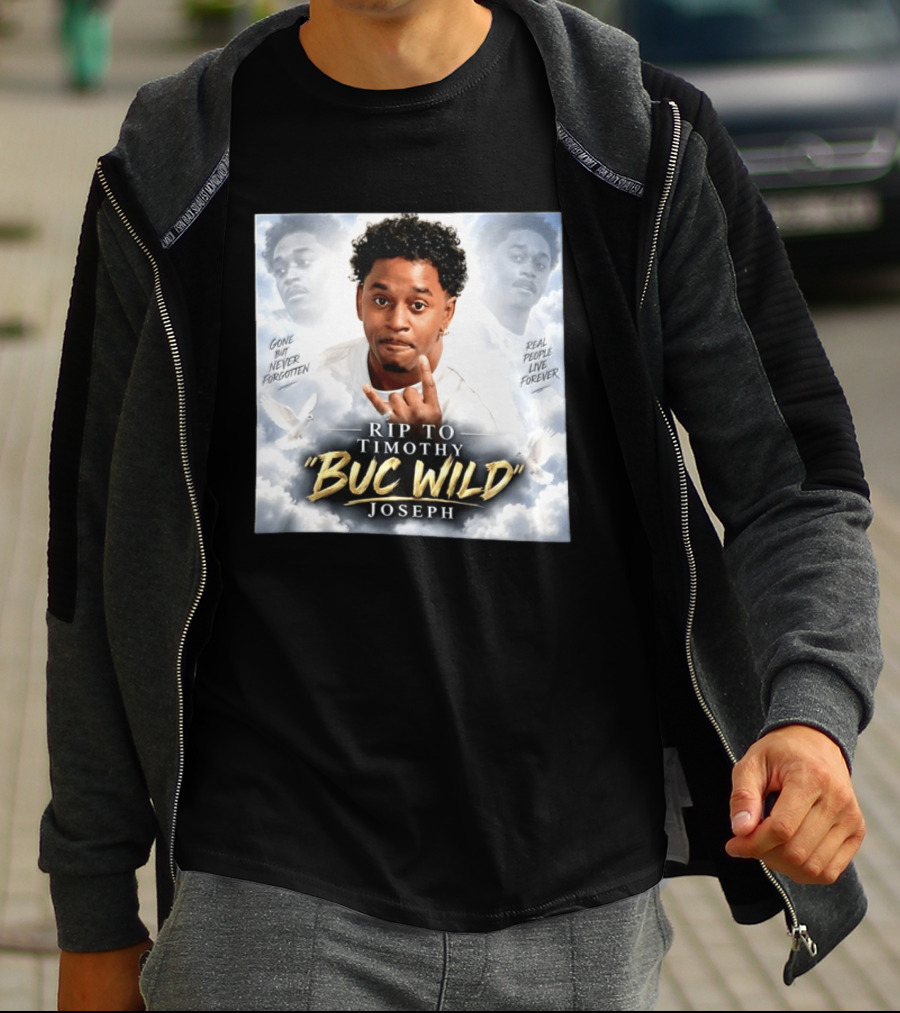 RIP Timothy "Buc Wild" Joseph Gone But Never Forgotten Real People Live Forever T-Shirt