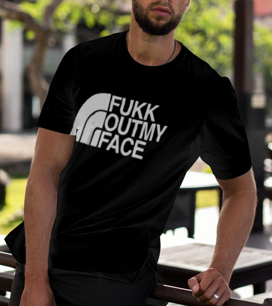 Fukk Out My Face Northerly Pun T-Shirt