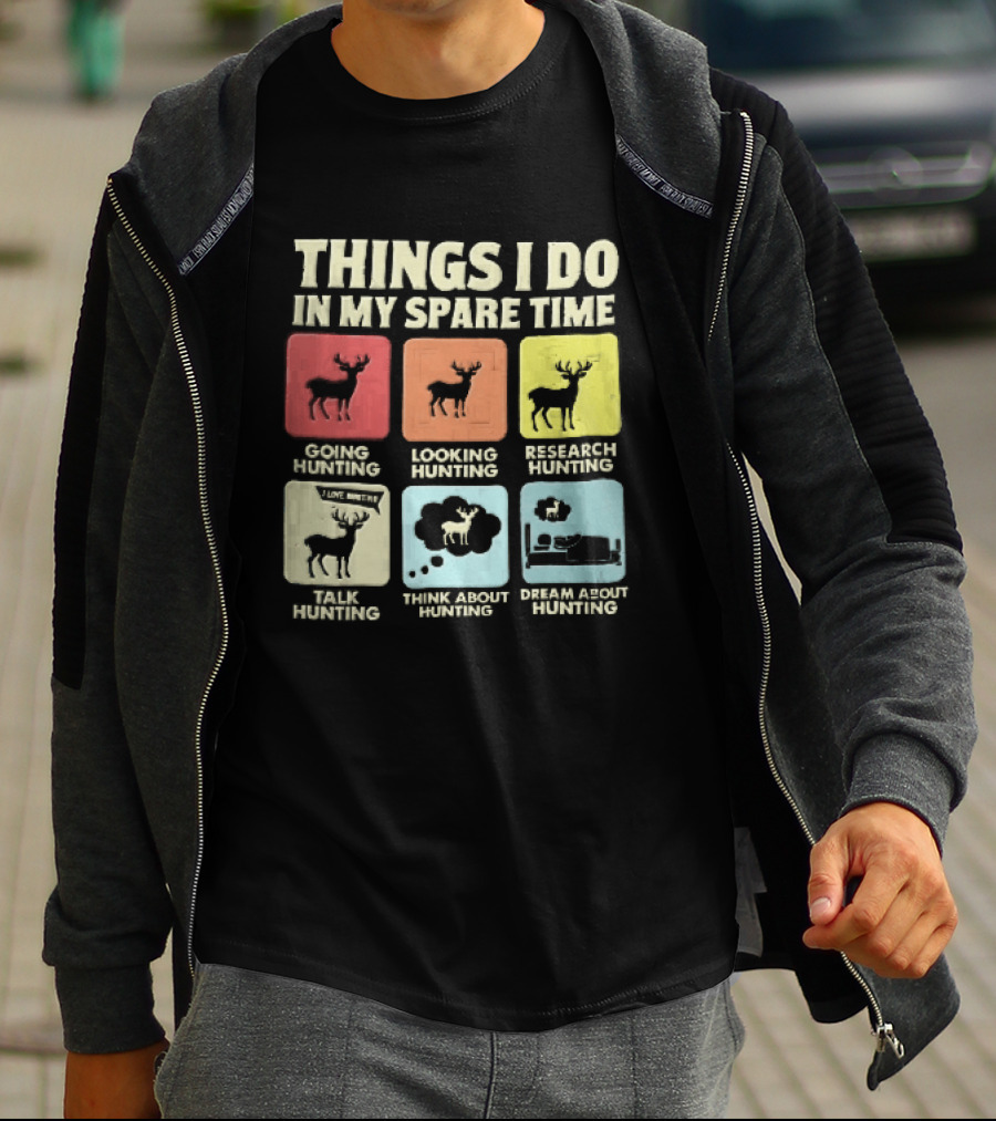 Things I Do In My Spare Time Going Hunting Looking Hunting Research Hunting Talk About Hunting Think About Hunting T-Shirt