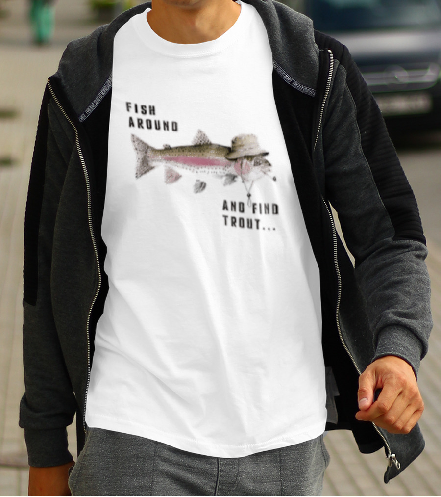 Fish Around Rainbow Trout Wearing Hat Find Your Trout T-Shirt