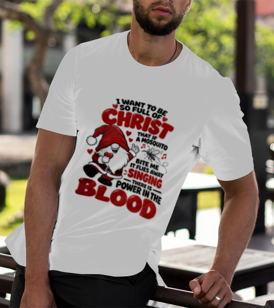 I Want To Be So Full Of Christ That If A Mosquito Bites Me It Flies Away Singing There Is Power In The Blood Gnome Christian Humor T-Shirt
