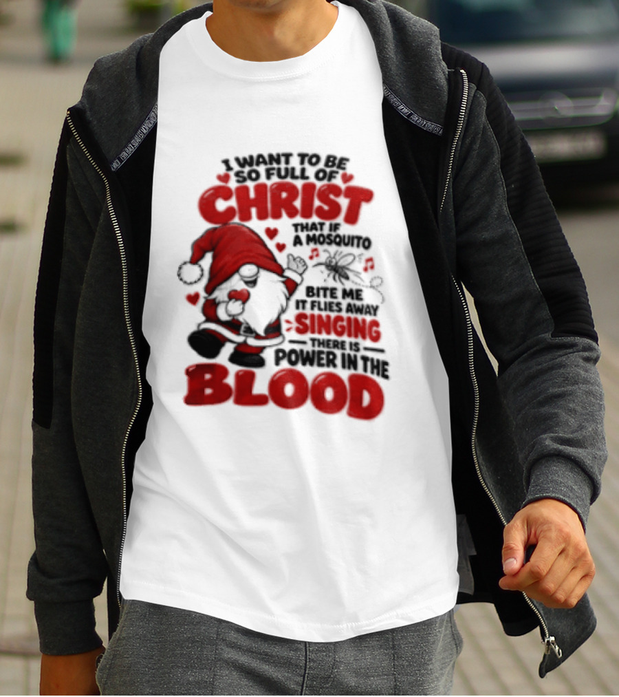 I Want To Be So Full Of Christ That If A Mosquito Bites Me It Flies Away Singing There Is Power In The Blood Gnome Christian Humor T-Shirt