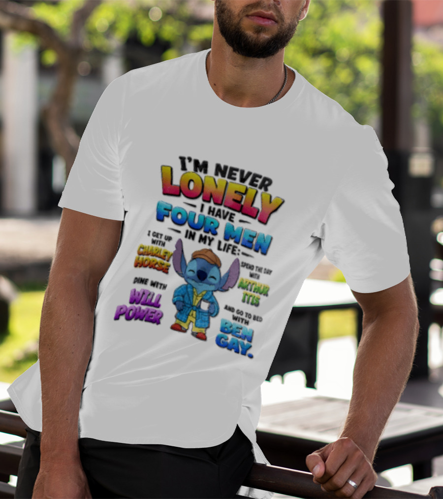 I'm Never Lonely I Have Four Men In My Life Stitch Chadler Horse Arthur Itis Will Power Ben Gay T-Shirt