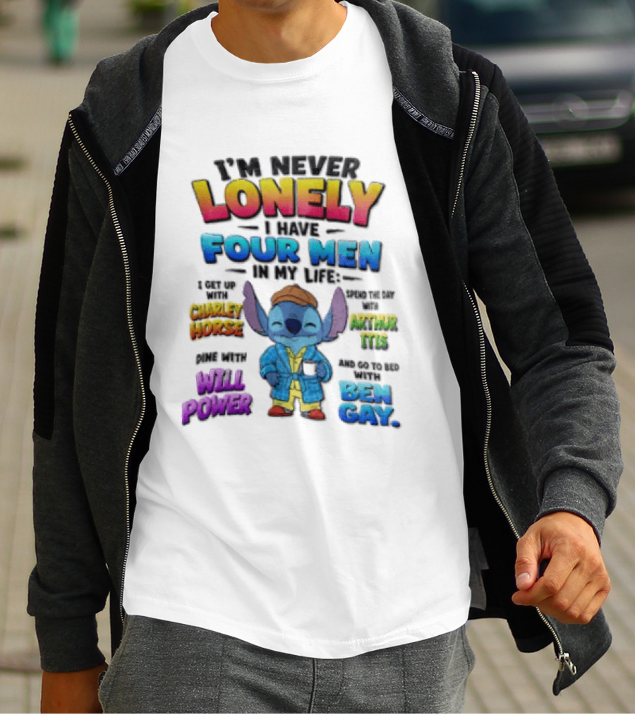 I'm Never Lonely I Have Four Men In My Life Stitch Chadler Horse Arthur Itis Will Power Ben Gay T-Shirt