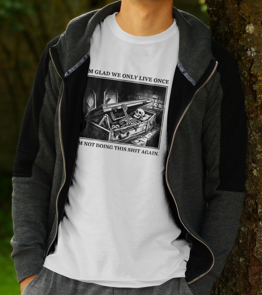 I'm Glad We Only Live Once Skeleton In Coffin I'm Not Doing This Again T-Shirt