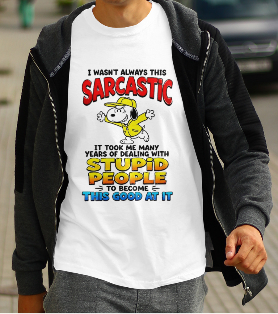 I Wasn't Always This Sarcastic It Took Me Many Years Of Dealing With Stupid People To Become This Good At It Snoopy Dog Cartoon T-Shirt